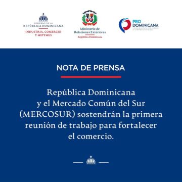 República Dominicana y el Mercado Común del Sur (MERCOSUR) sostendrán la primera reunión de trabajo para fortalecer el comercio
